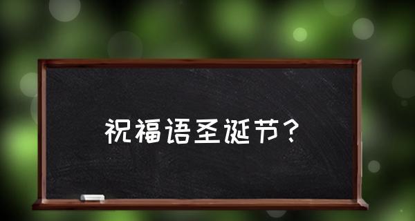 圣诞节快乐的经典祝福语有哪些？如何表达最真诚的祝福？